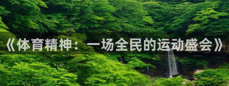 捷报南宫,出宰名区是什么意思：《体育精神：一场全民的运动盛会》