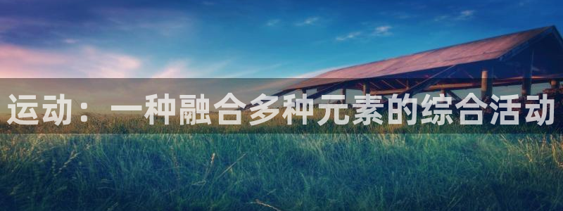 捷报体育下载：运动：一种融合多种元素的综合活动